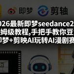 2026最新即梦seedance2.0保姆级教程,手把手教你豆包+即梦+剪映AI玩转AI漫剧赛道