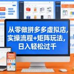 从零做拼多多虚拟店，实操流程+矩阵玩法，日入轻松过千【揭秘】