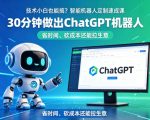 技术小白也能搞？智能机器人定制速成课，30分钟做出ChatGPT机器人，省时间、砍成本还能拉生意