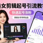 某美女号导师出品：美女剪辑起号引流教学，快速起号涨粉