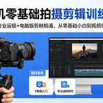 相机零基础拍摄剪辑训练营：稳定器专业运镜+电脑版剪映精通，从零基础小白到视频创作大师