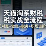天猫淘系财税实战全流程（对账+做账+税务+职场进阶）