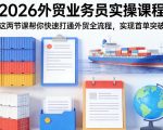 2026外贸业务员实操课程，这两节课帮你快速打通外贸全流程，实现首单突破