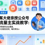 某大佬亲授公众号流量主实战教学：多赛道玩法全覆盖，小白轻松变现，每月多挣5k+