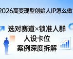 2026高变现型创始人IP怎么做？选对赛道×锁准人群×人设卡位×案例深度拆解