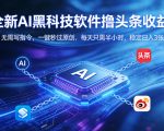 全新AI黑科技软件撸头条收益！无需写指令，一键秒过原创，每天只需半小时，稳定日入3张【揭秘】
