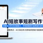 AI短故事短剧写作课，掌握AI+写作的双重能力，用笔墨铺就阶层跨越的进阶之路
