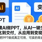 玩賺AI做PPT，从AI一键生成、优化到交付，从应用到变现，带你把PPT做成真正可用、可卖的商业产品（更新0401）