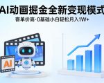 AI动画掘金全新变现模式，客单价高，0基础小白也能轻松月入1W+