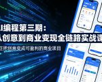 AI编程第三期，从创意到商业变现的全链路实战课，真正把创意变成可盈利的商业项目