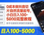 0成本做抖音切片自然流量起号，小白日入100-1k+完整教程