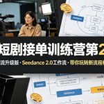 AI短剧接单训练营第2期，3+2工作流升级版，Seedance 2.0工作流，带你玩转新流程极速賺钱