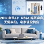 2026新风口：玩转AI穿搭电商，无需实拍，宅家轻松搞定
