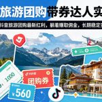 2026旅游团购带券达人实战课，抓住抖音旅游团购最新红利，躺着賺取佣金，长期稳定变现