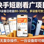 快手短剧看广告项目，没有复杂操作，一台设备每天能有80到300收益，设备多可放大