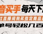 抖音买手通过直播间购买指定商品返金币，每天几单，轻松日入几张【揭秘】