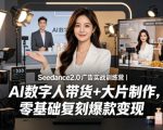 Seedance2.0广告实战训练营｜AI数字人带货+大片制作，零基础复刻爆款变现