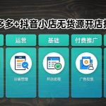 拼多多+抖音小店无货源开店，包括：选品、运营、基础、付费推广、爆款案例等(更新26年4月)