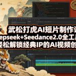 武松打虎AI短片制作课：Deepseek+Seedance2.0全工具实操，轻松解锁经典IP的AI视频创作玩法