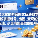 某大佬的抖音图文玩法教学，轻松掌握起号、出圈、变现的全套玩法，少走弯路高效做账号