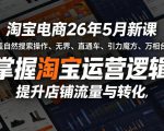 淘宝电商26年5月新课，涵盖自然搜索操作、无界、直通车、引力魔方、万相台等，掌握淘宝运营逻辑，提升店铺流量与转化