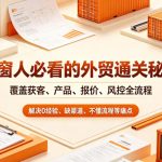 门窗人必看的外贸通关秘籍，块覆盖获客、产品、报价、风控全流程，解决0经验、缺渠道、不懂流程等痛点