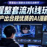 零基础AI漫剧全流程实战教学，掌握整套流水线玩法，稳定产出合规优质的AI漫剧作品
