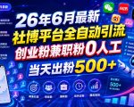 26年6月最新社博平台全自动引流创业粉兼职粉0人工当天出粉500+