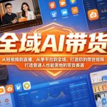 全域AI带货，从短视频到直播，从单平台到全域，打造你的带货矩阵，打造普通人也能落地的带货赛道（0610更新）