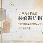 小众冷门赛道，装修避坑指南玩法，70天单链接变现超6.4W+【详细教程】
