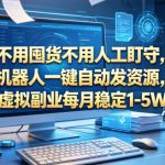 不用囤货不用人工盯守，机器人一键自动发资源，多多虚拟副业每月稳定1-5W创收【揭秘】