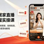 一部手机居家直播带货全流程实操课｜零基础设备调试、直播间搭建、音频氛围、开播设置、转化成交全套落地教程