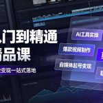 AI从入门到精通全能精品课｜AI工具实操+爆款视频制作+剪辑特效+自媒体起号变现+职场高效赋能全教程