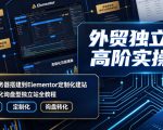 外贸独立站高阶实操课｜从域名服务器搭建到Elementor定制化建站，打造高转化询盘型独立站全教程