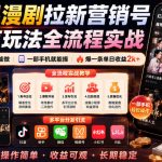 红果漫剧拉新营销号盘点玩法全流程实战，0粉丝也能做，一部手机就能做，爆一条单日收益2k+（更新0628）