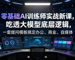 零基础AI训练师实战课，吃透大模型底层逻辑，一套提问模板搞定办公、商业、自媒体、设计、生活全场景AI落地应用