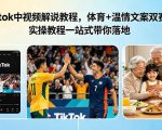 Tiktok中视频解说教程，体育+温情文案双赛道实操教程一站式带你落地，教你出海賺美刀