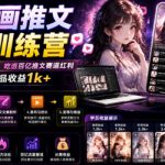 AI漫画推文爆单训练营，一台电脑，零基础可做，吃透百亿推文赛道红利，实现单条作品收益1k+
