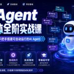 AI Agent智能体全阶实战课，从原理到实操，手把手搭建可自动运行的AI Agent（更新）