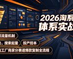 2026淘系推广体系实战课｜新品底层流量机制、选品定位、搜索起量、投产控本、新店老店工厂商家分赛道爆款复制全流程（更新）