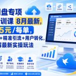迅雷网盘专项推广培训课8月最新，最高15米/每单，资源分享+精准引流+用户转化，系统拆解最新实操玩法（持续更新）