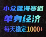 小众蓝海赛道，单身经济，每天稳定1000+，新手友好、门槛极低【揭秘】