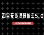 淘宝无货源价车5.0，​2026最新VIP淘宝无货源课程，1688代发，蓝海选品，零成本创业首选（更新26年8月3日）