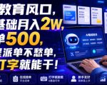 AI教育风口，0基础月入2W，一单500，全程派单不愁单，会打字就能干！【揭秘】