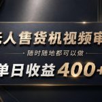 无人售货机视频审核，随时随地都可以做，单日收益400+，有手就能做【揭秘】
