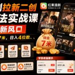 红果漫剧拉新二创剪辑玩法实战课，暑假躺賺新风口，单个新用户佣金7米，日入4位数（更新0808）