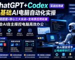 ChatGPT+Codex实战应用课｜零基础AI电脑自动化实操，环境搭建+核心三大实战+全场景应用拓展，教会AI自主操控电脑高效办公