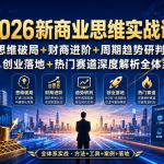 2026新商业思维实战课｜思维破局+财商进阶+周期趋势研判+创业落地+热门赛道深度解析全体系