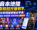 抖音本地推线索投放托管教学，2026年同城老板必学课，同城短视频+同城直播+实体店投放+问题答疑