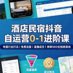 酒店民宿抖音自运营0-1进阶课｜专属行业打法、免费流量+直播成交+榜单SEO全链路落地